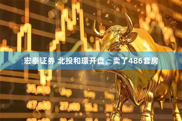 宏泰证券 北投和璟开盘，卖了486套房